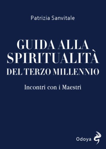 Guida alla spiritualit&agrave; del terzo millennio. Incontri con i Maestri