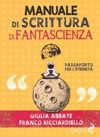 Manuale di scrittura di fantascienza. Passaporto per l'eternit&agrave;
