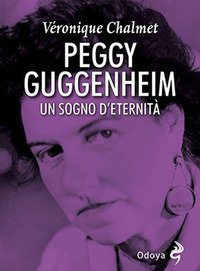 Peggy Guggenheim. Un sogno d'eternit&agrave;