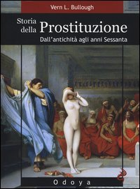 Storia della prostituzione. Dall'antichit&agrave; agli anni Sessanta