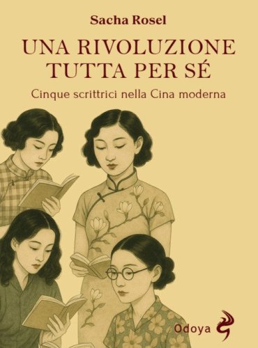 Una rivoluzione tutta per s&eacute;. Cinque scrittrici nella Cina moderna