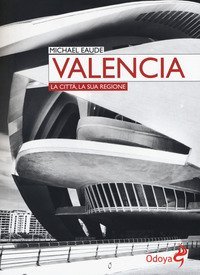 Valencia. La citt&agrave;, la sua regione
