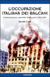 L'occupazione italiana dei Balcani. Crimini di guerra e mito della &laquo;brava gente&raquo; (1940-1943)