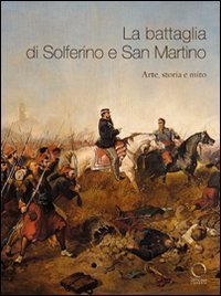 La battaglia di Solferino e San Martino - Arte, storia e mito