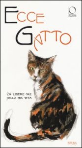 Ecce gatto. 24 libere ore nella mia vita. Ediz. a colori