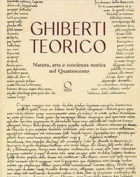 Ghiberti teorico. Natura, arte e coscienza storica nel Quattrocento