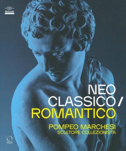 Neoclassico / romantico. Pompeo Marchesi scultore collezionista