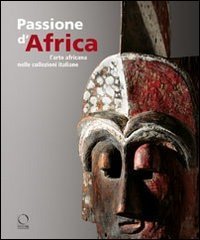 Passione d'Africa - L'arte africana nelle collezioni italiane. Con DVD