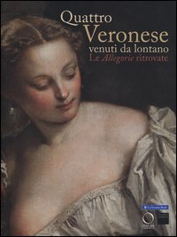 Quattro Veronese venuti da lontano. Le &laquo;Allegorie&raquo; ritrovate. Catalogo della mostra (Vicenza, 5 luglio-5 ottobre 2014)