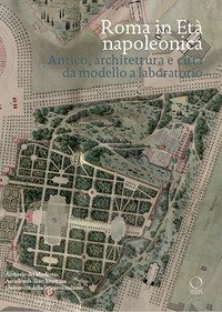 Roma in et&agrave; napoleonica. Antico, architettura e citt&agrave;. Modello e laboratorio