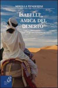Isabelle, amica del deserto - Viaggi, avventure, amori di una giovane esploratrice del Magreb