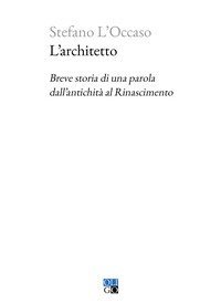 L'architetto. Breve storia di una parola dall'antichit&agrave; al Rinascimento