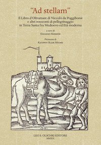 &laquo;Ad stellam&raquo;. Il libro d'oltramare di Niccol&ograve; da Poggibonsi e altri resoconti di pellegrinaggio in Terra Santa fra Medioevo ed Et&agrave; moderna