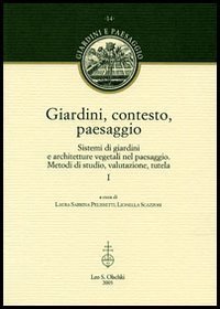 Giardini, contesto, paesaggio - Sistemi di giardini e architetture vegetali nel paesaggio. Metodi di studio, valutazione, tutela. Ediz. italiana e inglese