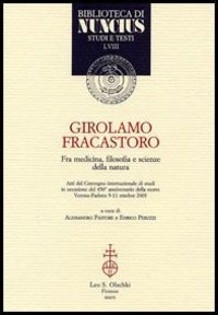 Girolamo Fracastoro fra medicina, filosofia e scienze della natura - Atti del Convegno (Verona-Padova, 9-11 ottobre 2003)