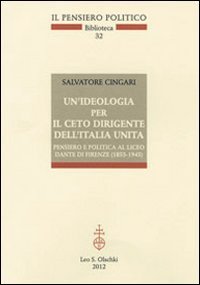 Un'ideologia per il ceto dirigente dell'Italia unita - Pensiero e politica al Liceo Dante di Firenze (1853-1945)