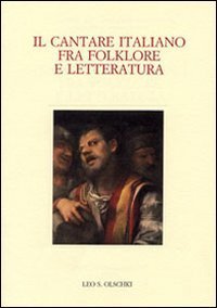 Il cantare italiano fra folklore e letteratura - Atti del Convegno internazionale (Zurigo, 23-25 giugno 2005)