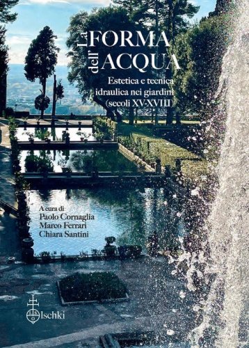 La forma dell'acqua. Estetica e tecnica idraulica nei giardini (XV-XVIII secolo)