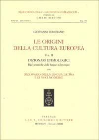 Le origini della cultura europea. Vol. 2/1: Dizionari etimologici. Basi semantiche delle lingue indeuropee. Dizionario della lingua greca. Dizionario della lingua latina.... - Dizionari etimologici. Basi semantiche delle lingue indeuropee. Dizionario della lingua greca. Dizionario della lingua latina...