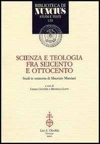 Scienza e teologia tra Seicento e Ottocento - Studi in memoria di Maurizio Mamiani