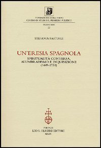 Un'eresia spagnola - Spiritualit&agrave; conversa, alumbradismo e Inquisizione (1449-1559)