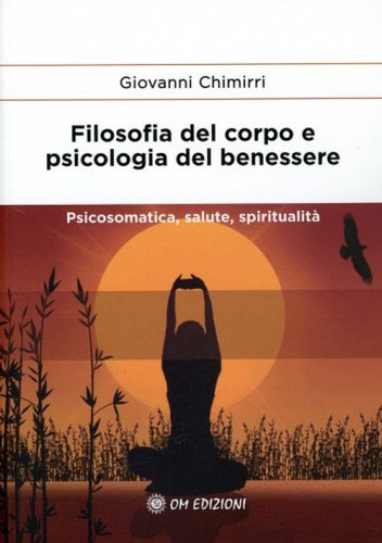 Filosofia del corpo e psicologia del benessere. Psicosomatica, salute e spiritualit&agrave;