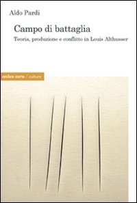 Campo di battaglia. Produzione, trasformazione e conflitto in Louis Althusser