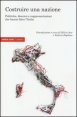 Costruire una nazione - Politiche, discorsi e rappresentazioni che hanno fatto l'Italia
