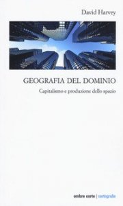 Geografia del dominio. Capitalismo e produzione dello spazio