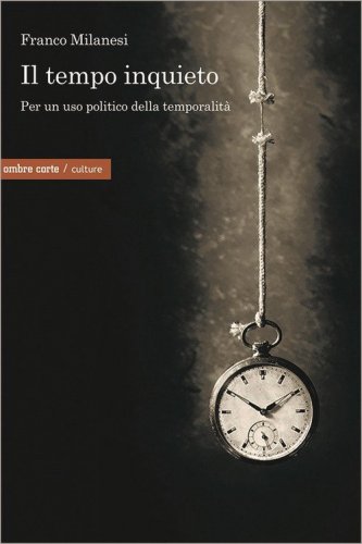Il tempo inquieto. Per un uso politico della temporalit&agrave;