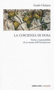La coscienza di Hosa. Storia e responsabilit&agrave; di un umano dell'Antropocene