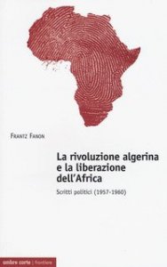 La rivoluzione algerina e la liberazione dell'Africa. Scritti politici (1957-1960)