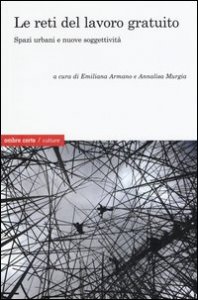 Le reti del lavoro gratuito. Spazi urbani e nuove soggettivit&agrave;