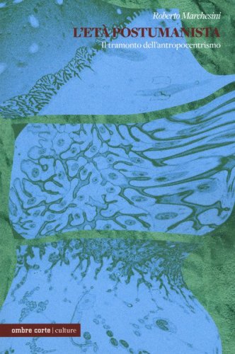 L'et&agrave; postumanista. Il tramonto dell'antropocentrico