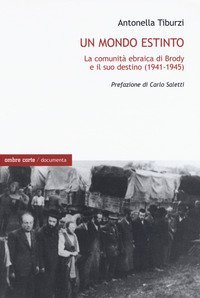 Un mondo estinto. La comunit&agrave; ebraica di Brody e il suo...