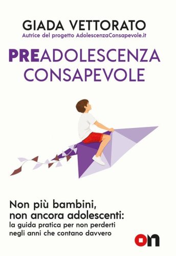 Preadolescenza consapevole. Non pi&ugrave; bambini, non ancora adolescenti: la guida pratica per non perderti gli anni che contano davvero