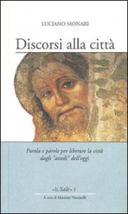 Discorsi alla citt&agrave;. Parola e parole per liberare la citt&agrave; dagli &laquo;assedi&raquo; dell'oggi