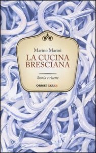 La cucina bresciana. Storia e ricette
