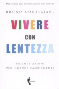 Vivere con lentezza. Piccole azioni per grandi cambiamenti