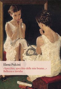 &laquo;Specchio, specchio delle mie brame...&raquo;. Bellezza e invidia