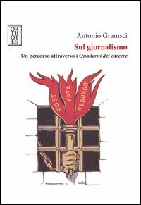 Sul giornalismo. Un percorso attraverso i &laquo;Quaderni del carcere&raquo;