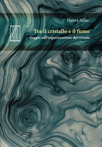 Tra il cristallo e il fumo. Saggio sull'organizzazione del vivente