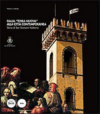 Dalla &laquo;Terra Nuova&raquo; alla citt&agrave; contemporanea. Storia di San Giovanni Valdarno