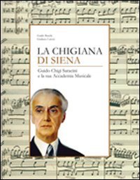 La Chigiana di Siena. Guido Chigi Saracini e la sua accademia musicale