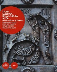 Storia illustrata della scultura a Pisa. Dall'altomedioevo all'Ottocento