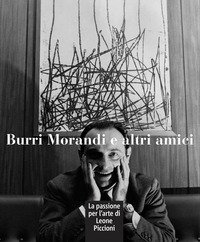 Burri Morandi e altri amici. La passione per l'arte di Leone Piccioni
