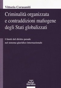 Criminalit&agrave; organizzata e contraddizioni mafiogene degli stati globalizzati. I limiti del diritto penale nel sistema giuridico internazionale