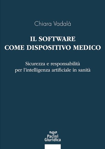 Il software come dispositivo medico. Sicurezza e responsabilit&agrave; per l'intelligenza artificiale in sanit&agrave;