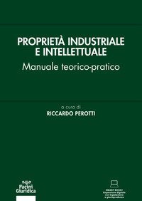 Propriet&agrave; industriale e intellettuale. Manuale teorico-pratico