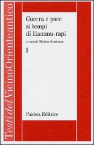 Guerra e pace ai tempi di Hammu-rapi. Le iscrizioni reali sumero-accadiche d'et&agrave; paleo-babilonese